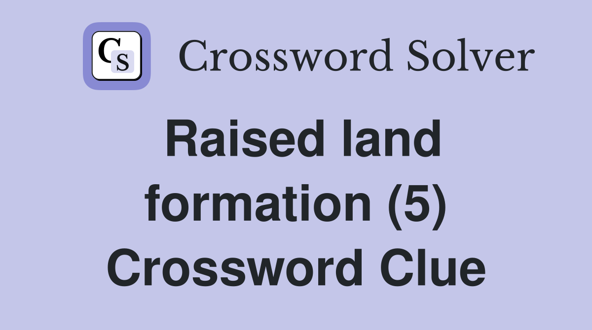 Raised land formation (5) Crossword Clue