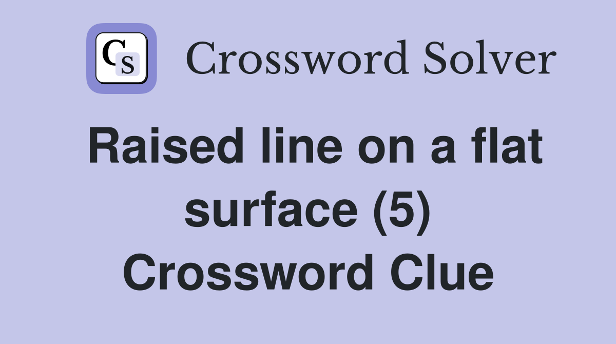 Raised line on a flat surface (5) Crossword Clue