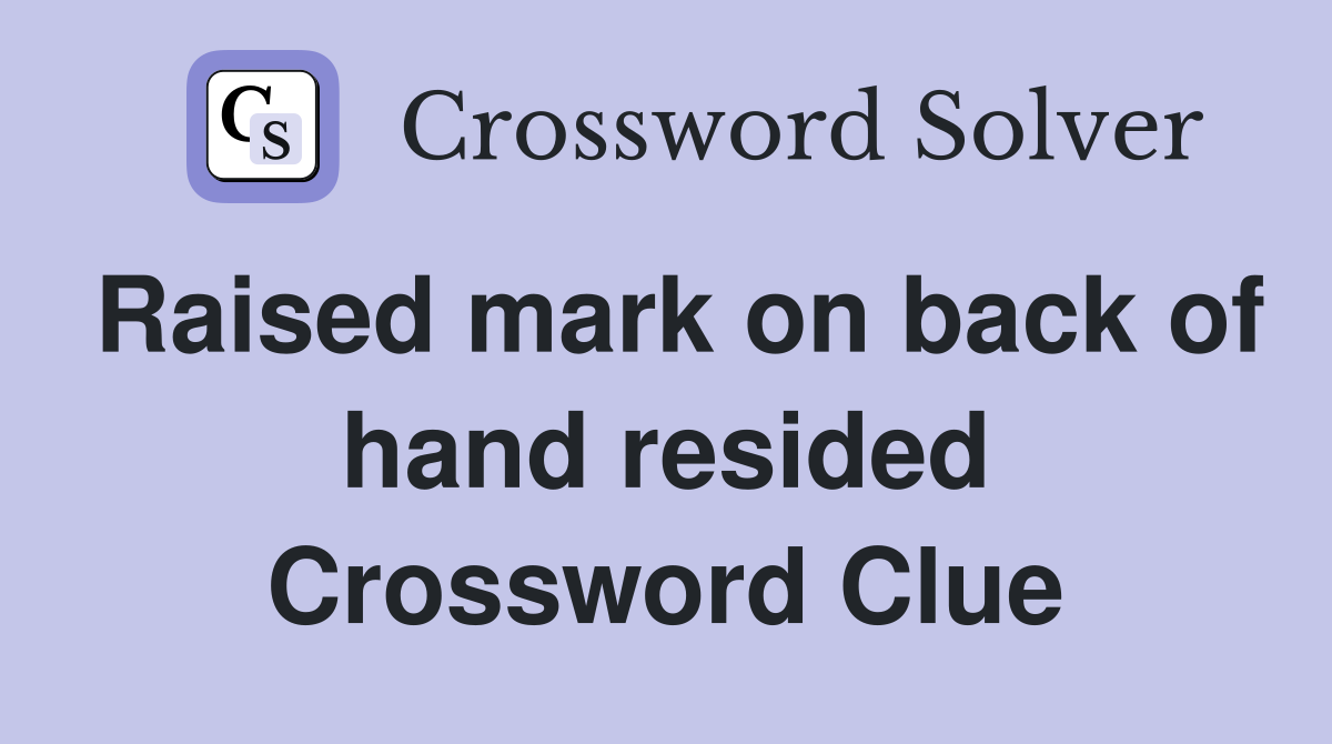 Raised mark on back of hand resided Crossword Clue