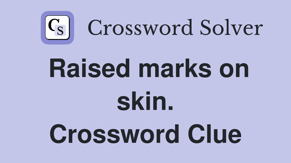 Raised marks on skin. Crossword Clue