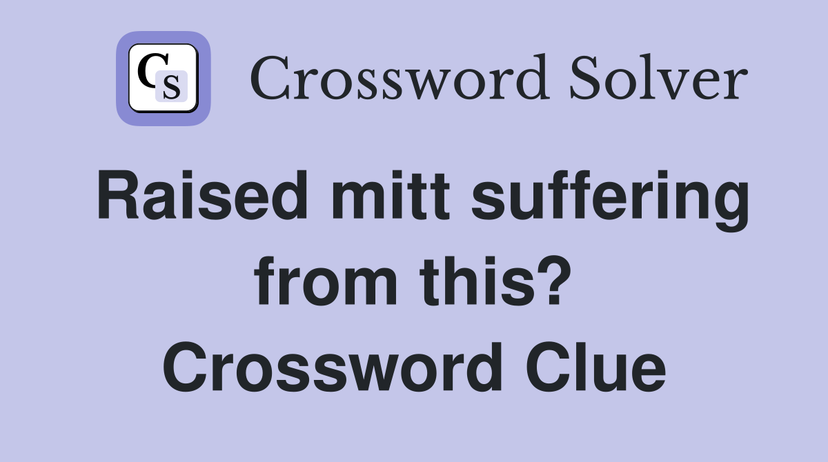 Raised mitt suffering from this? Crossword Clue