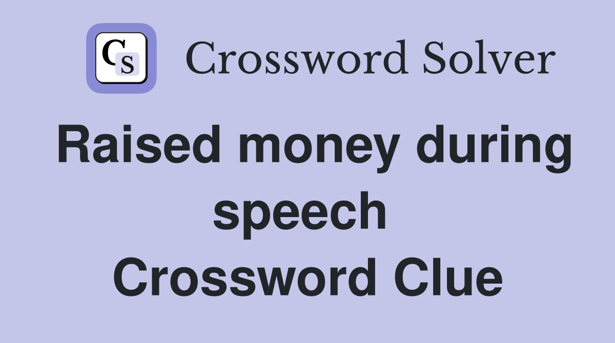 Raised money during speech  Crossword Clue