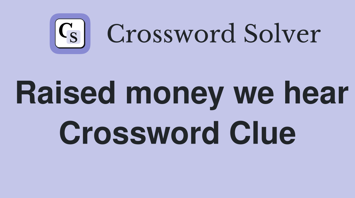 Raised money we hear Crossword Clue