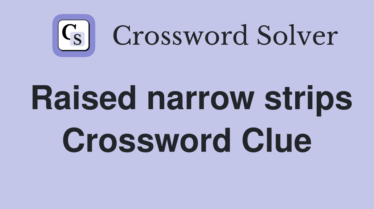 Raised narrow strips Crossword Clue