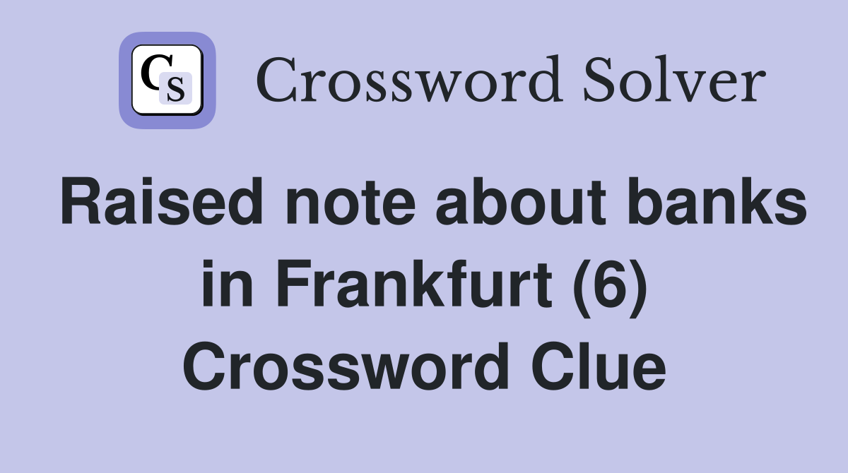 Raised note about banks in Frankfurt (6) Crossword Clue