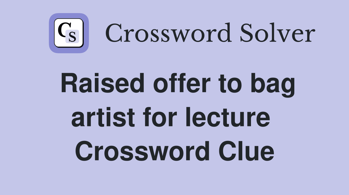 Raised offer to bag artist for lecture  Crossword Clue