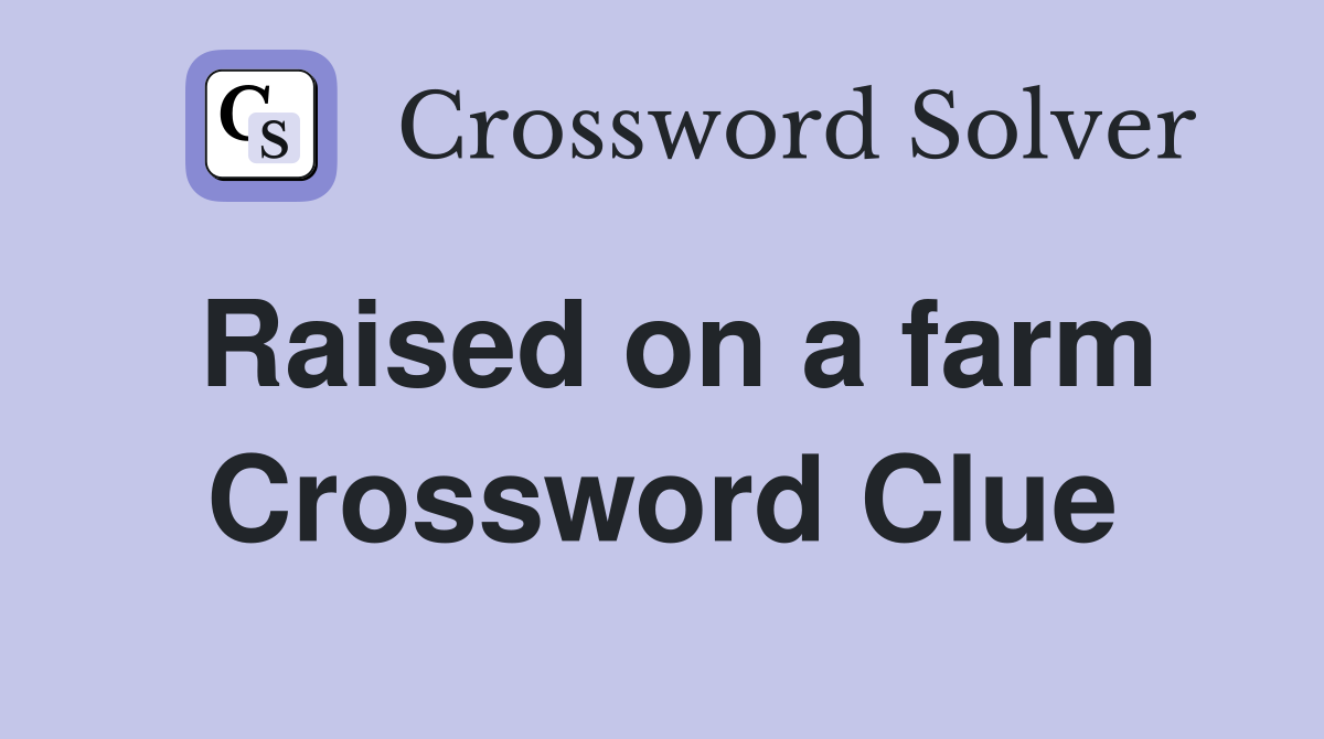 Raised on a farm Crossword Clue