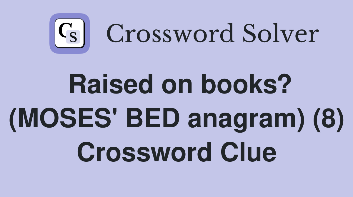 Raised on books? (MOSES' BED anagram) (8) Crossword Clue