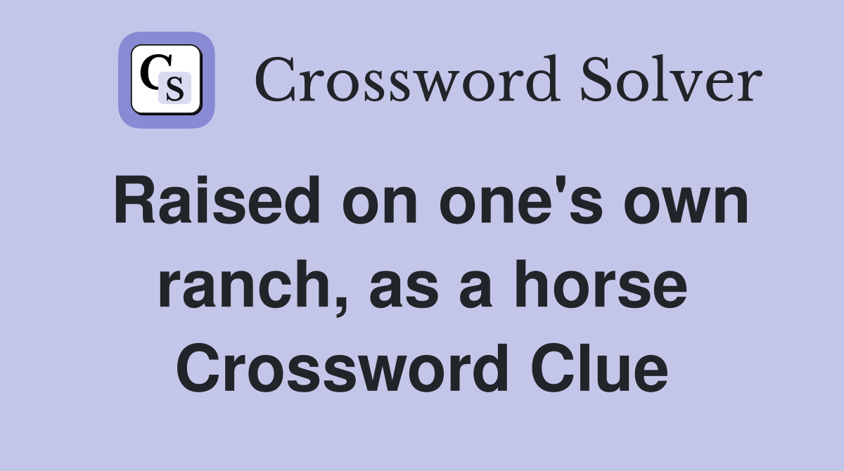 Raised on one's own ranch, as a horse Crossword Clue