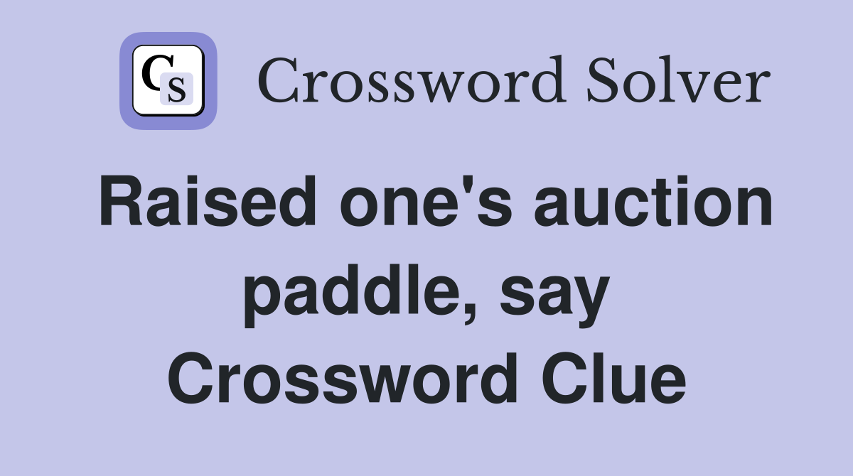 Raised one's auction paddle, say Crossword Clue