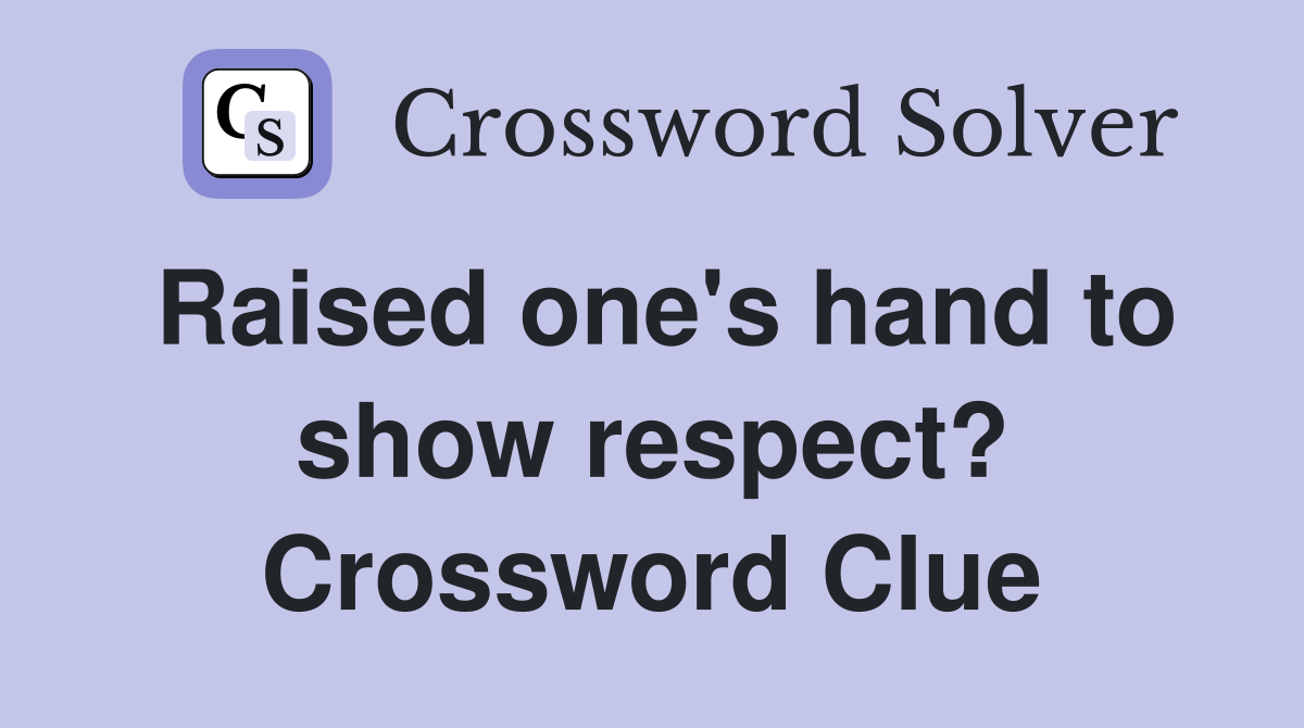 Raised one's hand to show respect? Crossword Clue