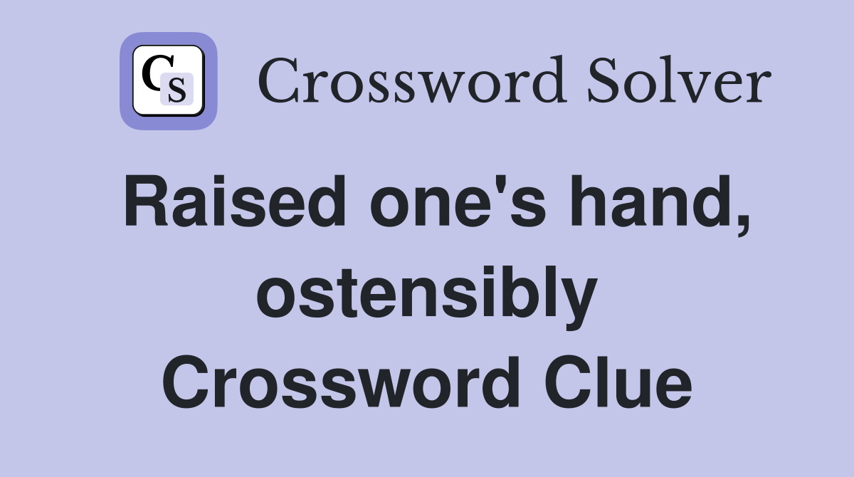 Raised one's hand, ostensibly Crossword Clue