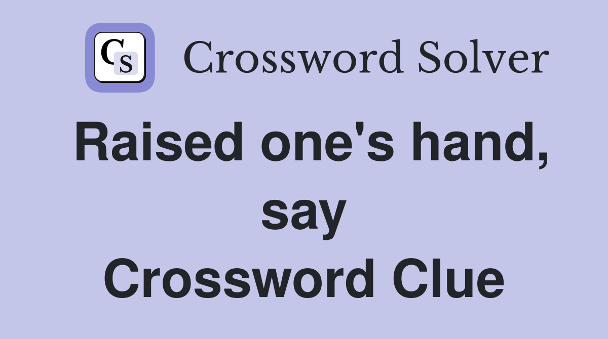 Raised one's hand, say Crossword Clue