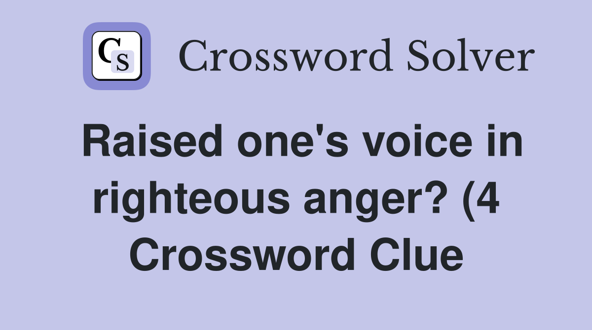 Raised one #39 s voice in righteous anger? (4) Crossword Clue Answers Raised one #39 s voice in righteous anger? (4) Crossword Clue Answers