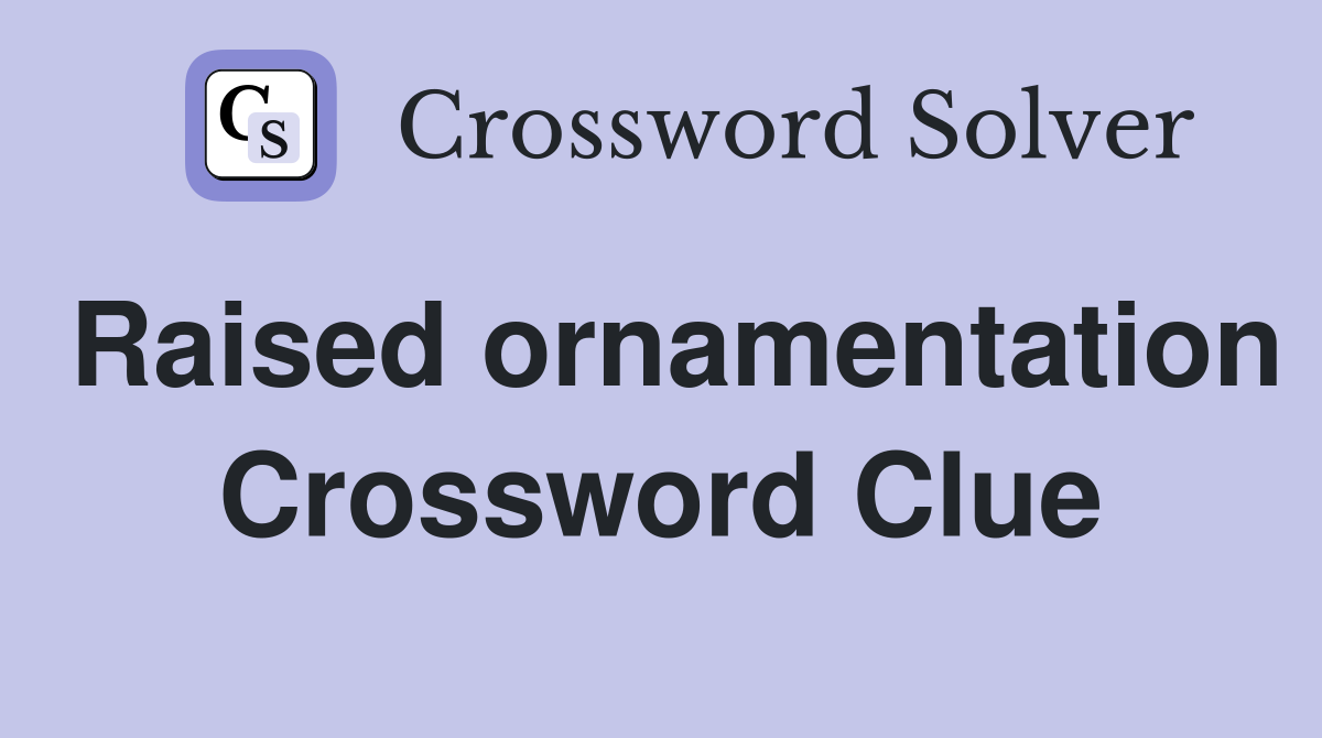 Raised ornamentation Crossword Clue