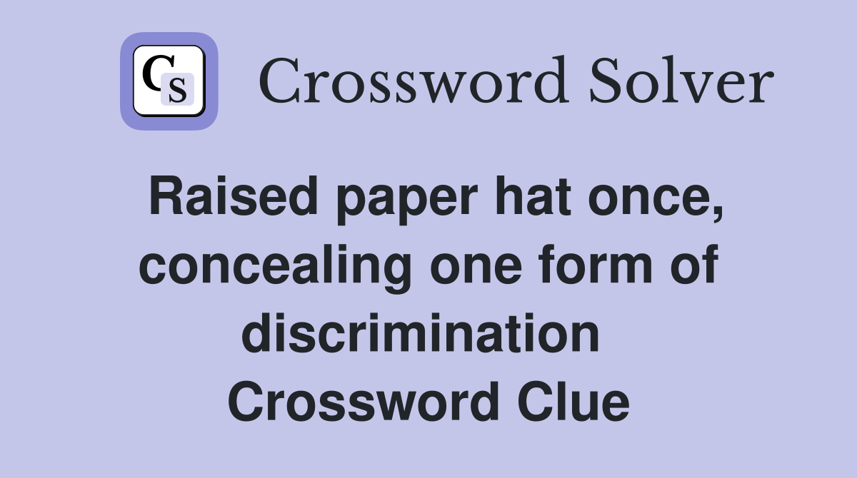 Raised paper hat once, concealing one form of discrimination  Crossword Clue