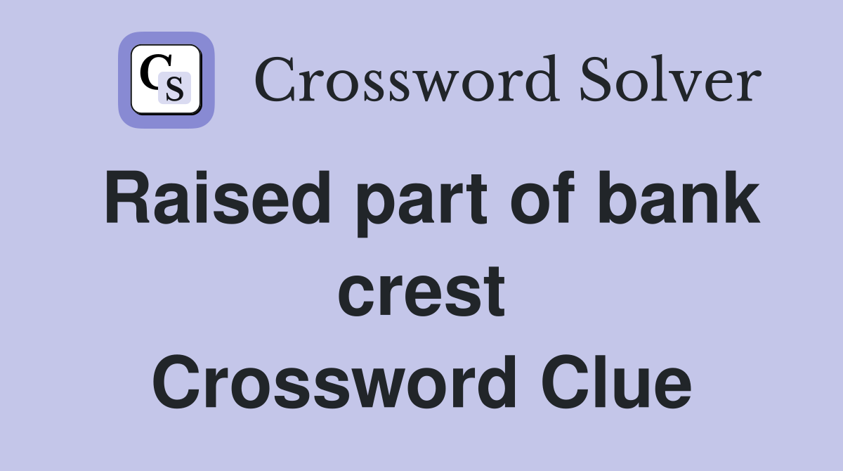 Raised part of bank crest Crossword Clue