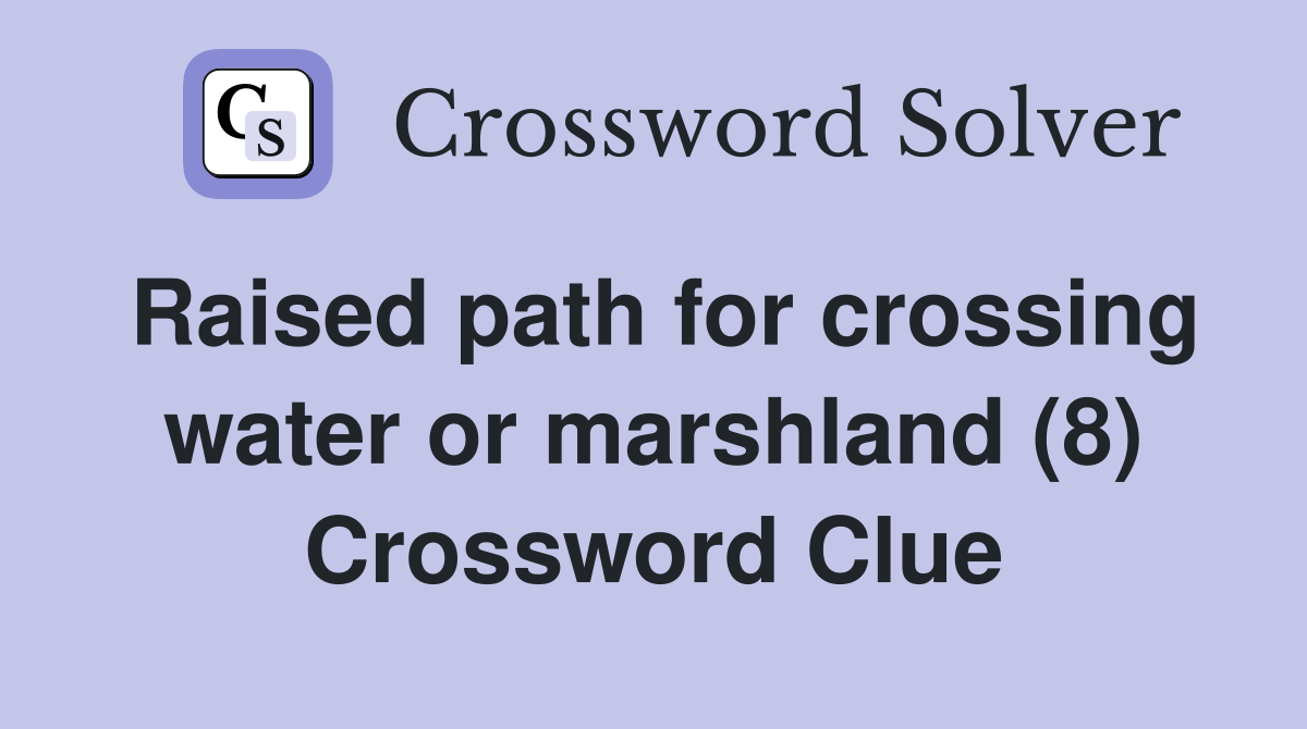 Raised path for crossing water or marshland (8) Crossword Clue