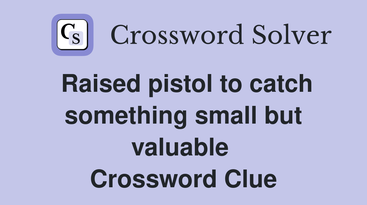 Raised pistol to catch something small but valuable  Crossword Clue