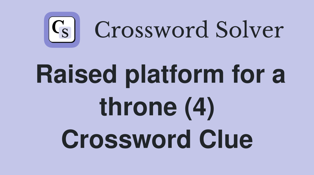 Raised platform for a throne (4) Crossword Clue