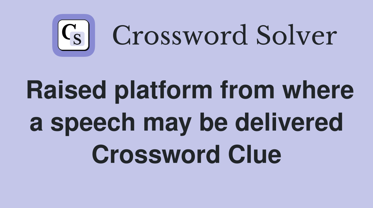 Raised platform from where a speech may be delivered Crossword Clue