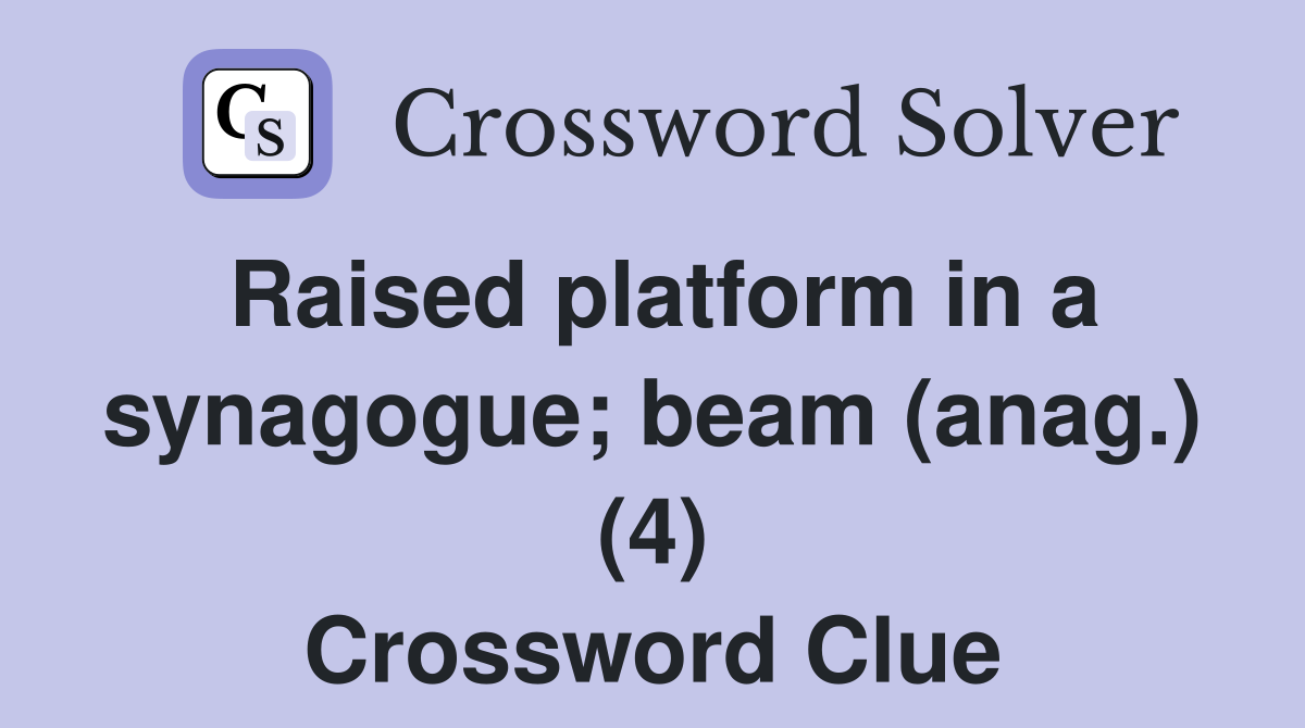 Raised platform in a synagogue; beam (anag.) (4) Crossword Clue