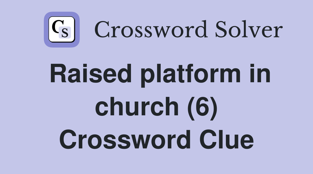 Raised platform in church (6) Crossword Clue