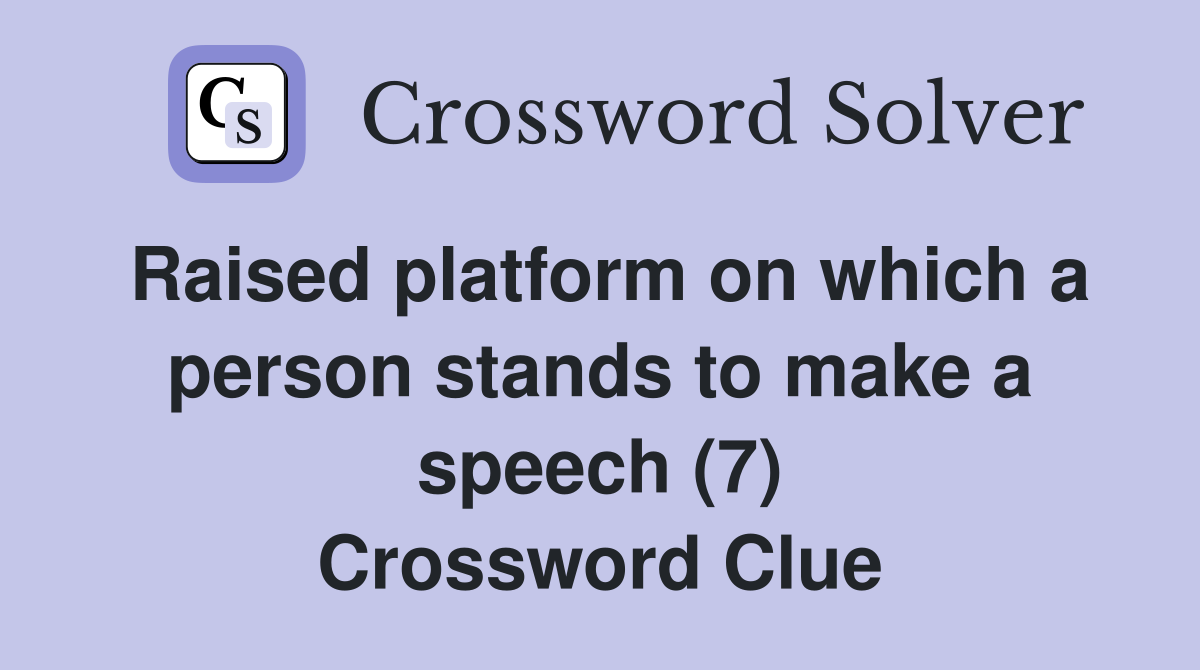 Raised platform on which a person stands to make a speech (7) Crossword Clue