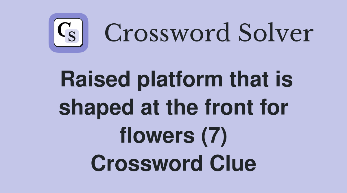 Raised platform that is shaped at the front for flowers (7) Crossword Clue