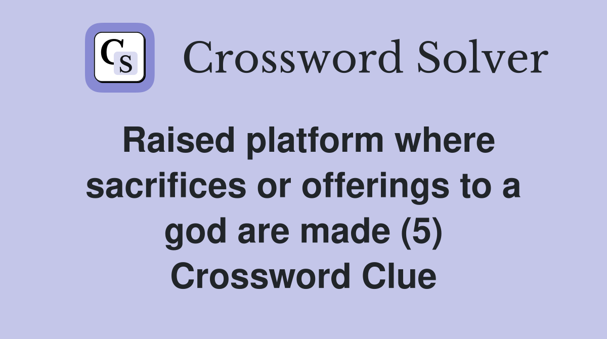 Raised platform where sacrifices or offerings to a god are made (5) Crossword Clue