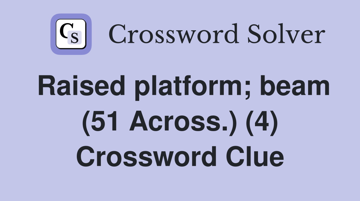 Raised platform; beam (51 Across.) (4) Crossword Clue