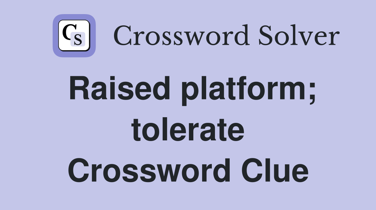 Raised platform; tolerate Crossword Clue