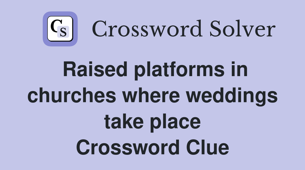 Raised platforms in churches where weddings take place Crossword Clue