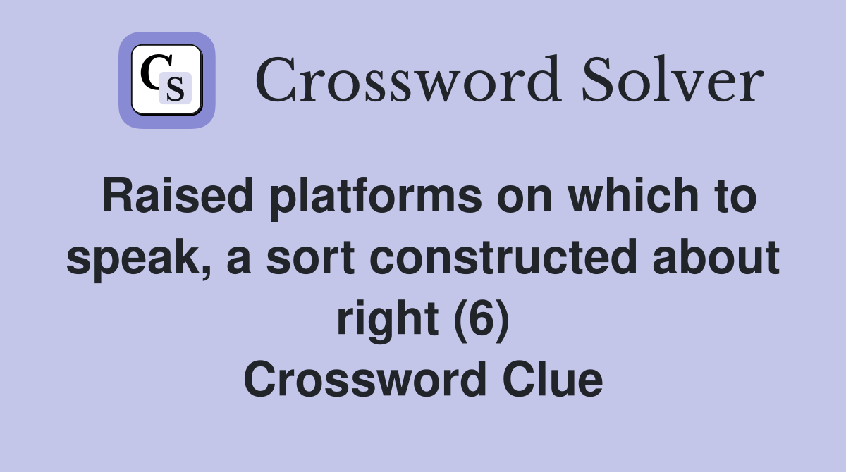 Raised platforms on which to speak, a sort constructed about right (6) Crossword Clue
