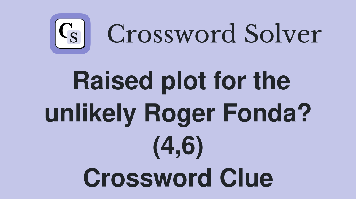 Raised plot for the unlikely Roger Fonda? (4,6) Crossword Clue