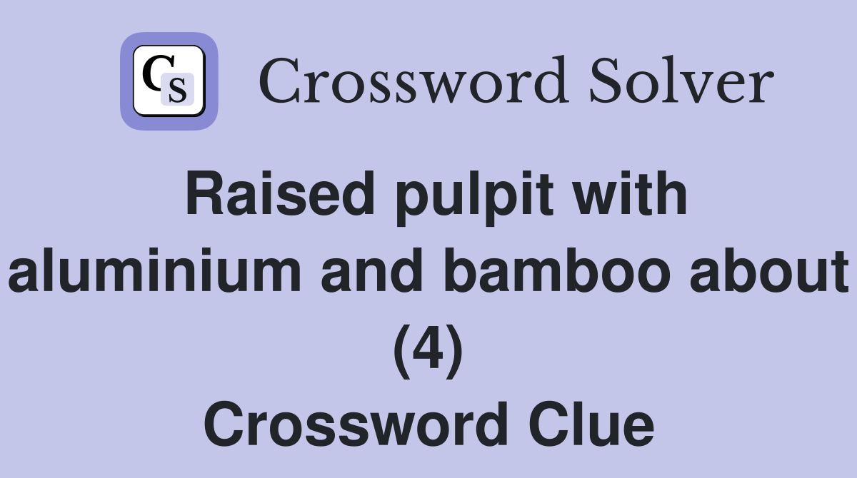 Raised pulpit with aluminium and bamboo about (4) Crossword Clue