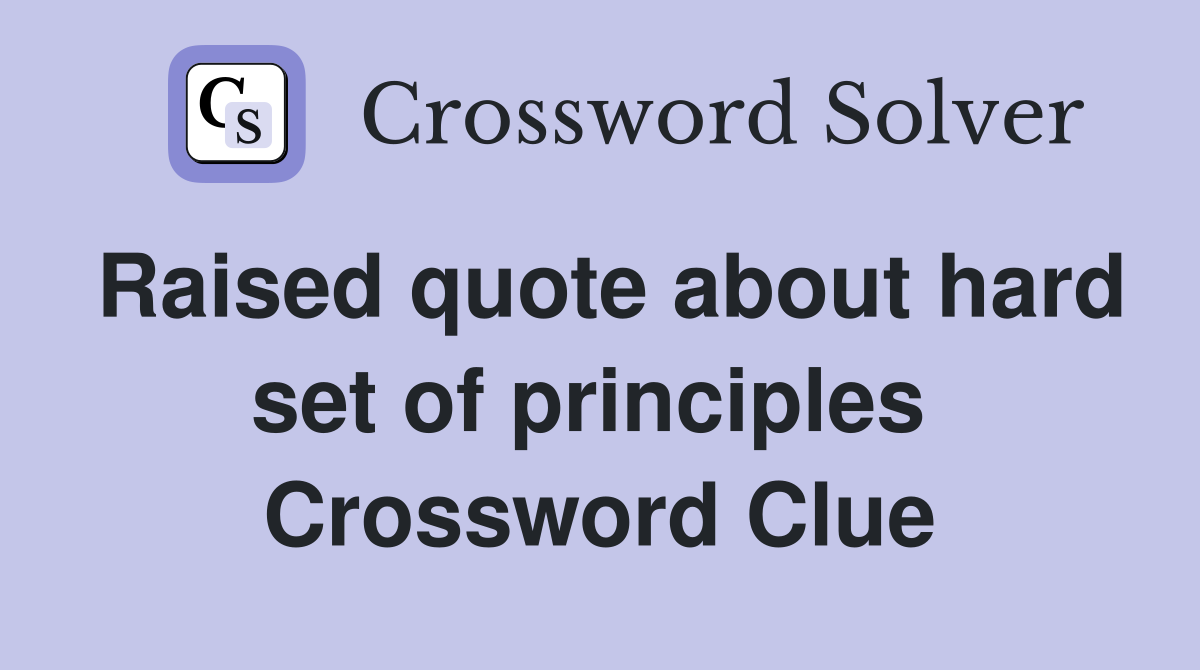 Raised quote about hard set of principles  Crossword Clue