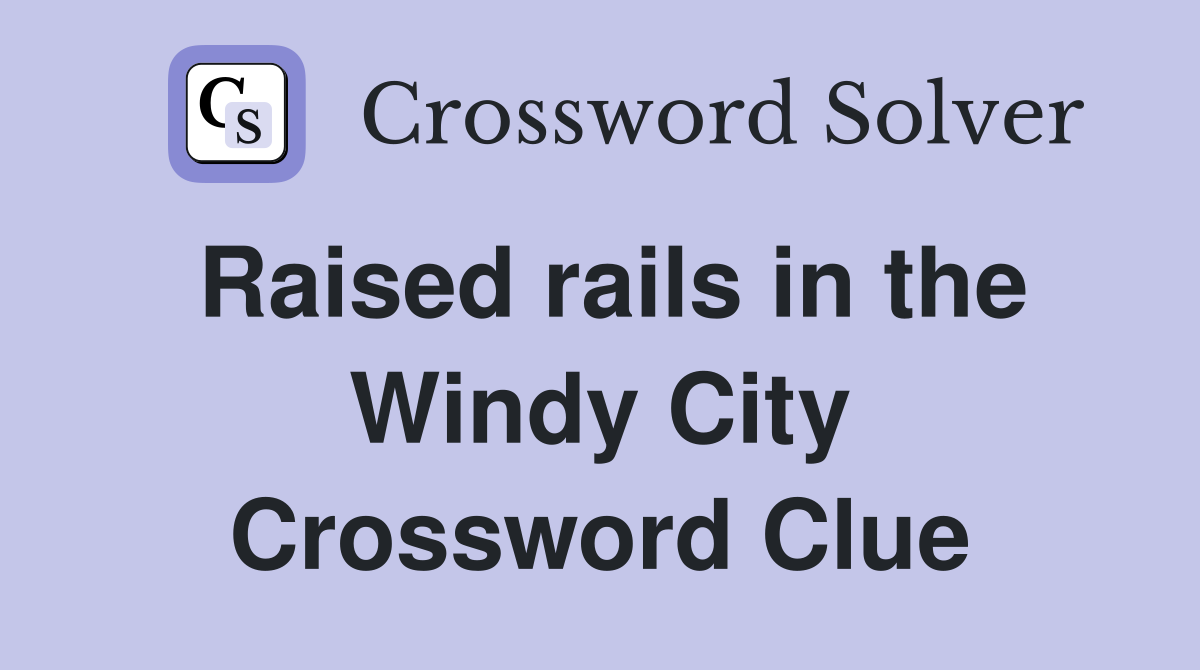 Raised rails in the Windy City Crossword Clue