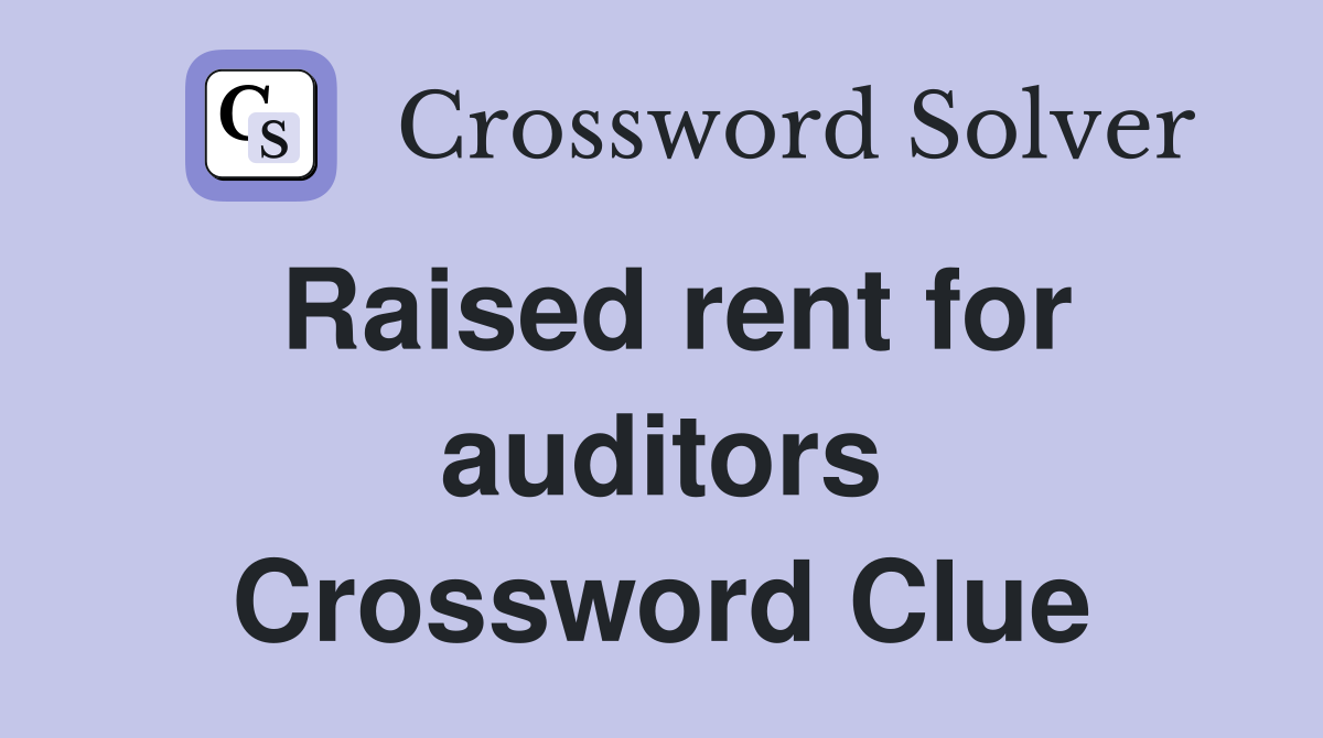 Raised rent for auditors Crossword Clue