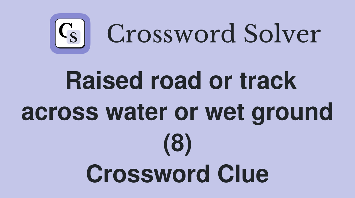 Raised road or track across water or wet ground (8) Crossword Clue