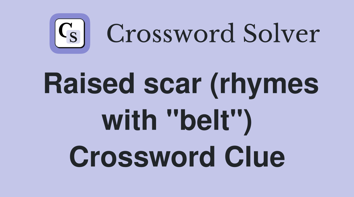 Raised scar (rhymes with "belt") Crossword Clue