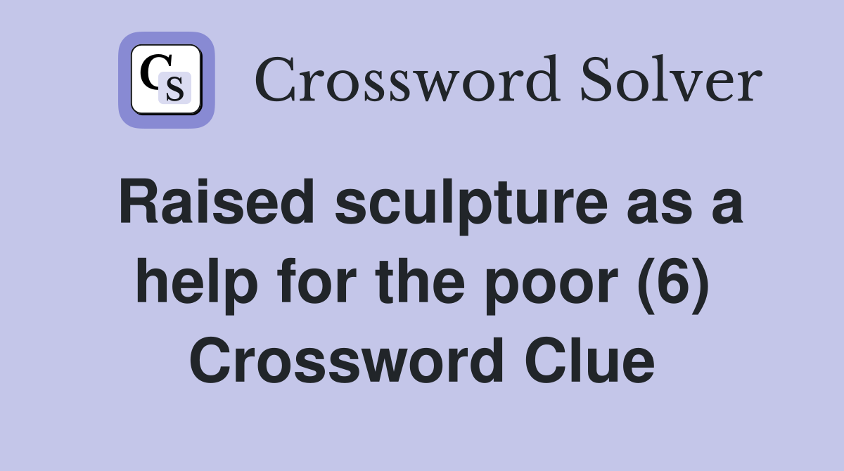Raised sculpture as a help for the poor (6) Crossword Clue
