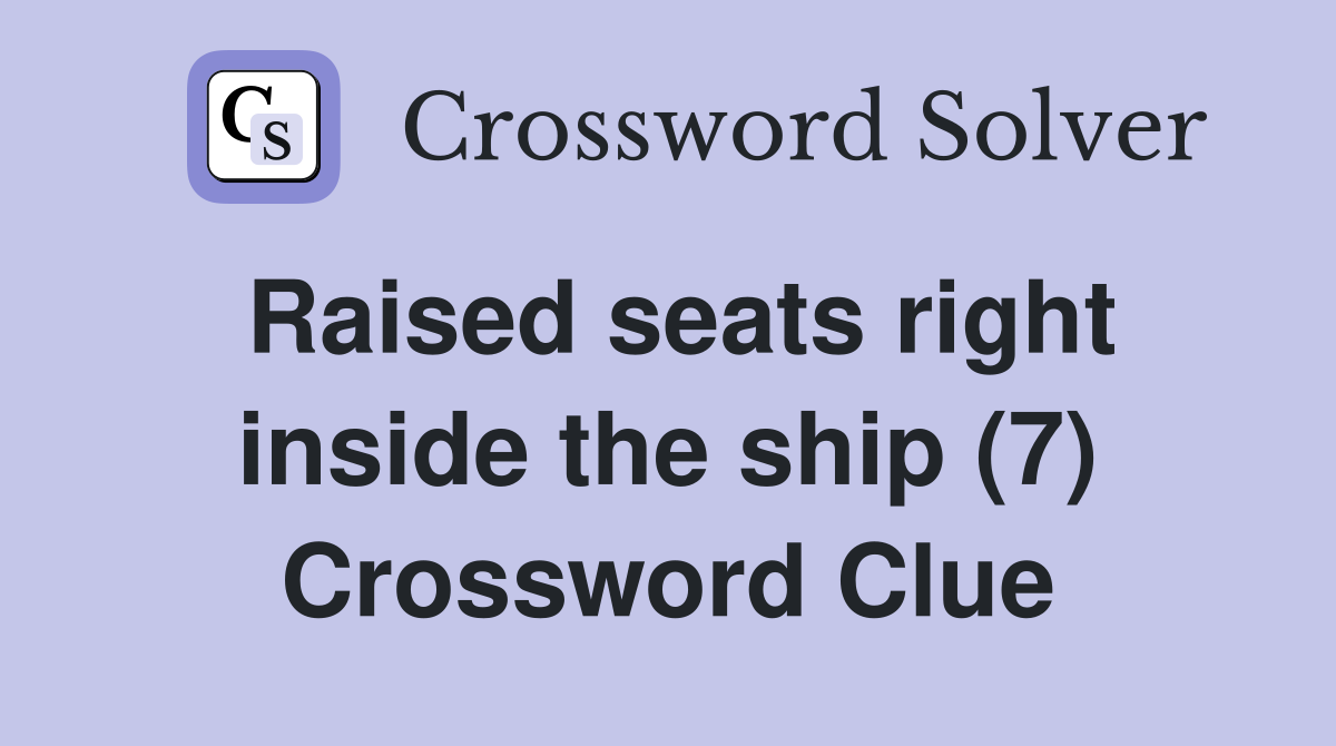 Raised seats right inside the ship (7) Crossword Clue