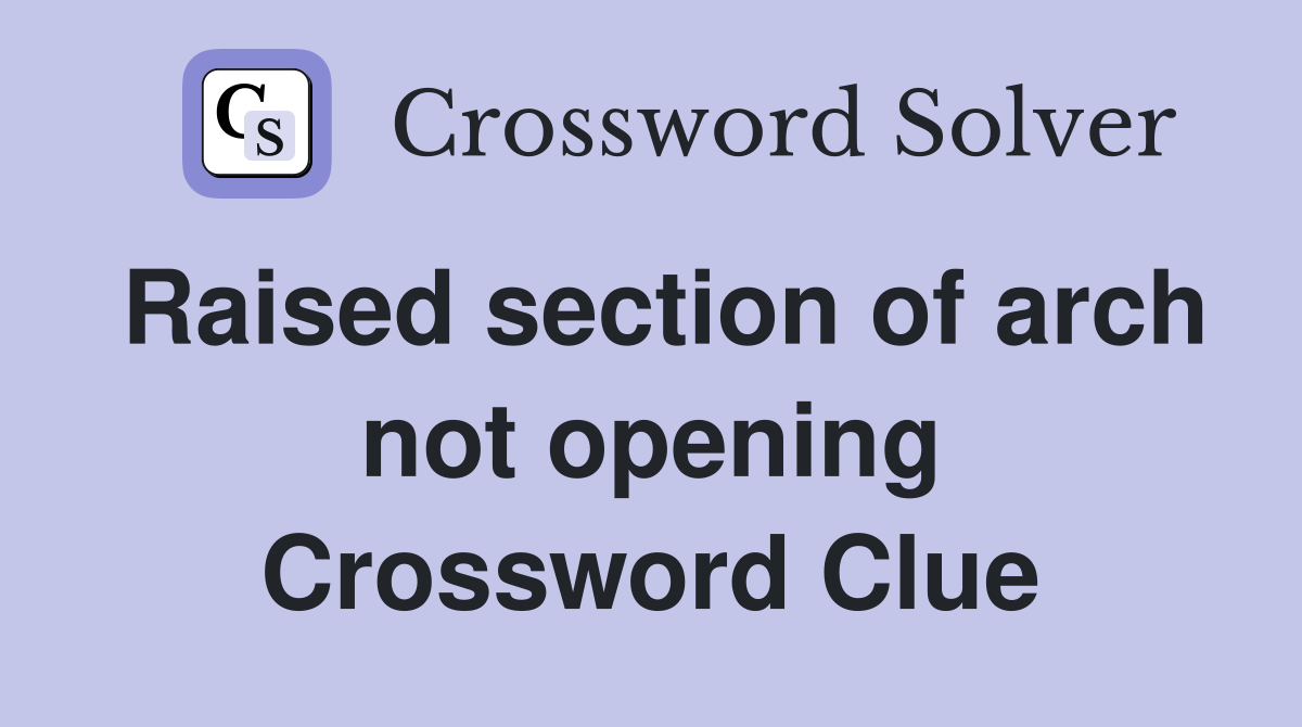 Raised section of arch not opening Crossword Clue