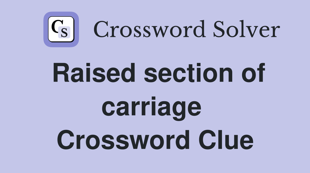 Raised section of carriage  Crossword Clue
