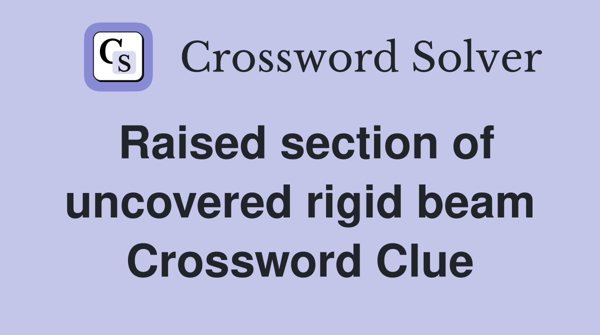 Raised section of uncovered rigid beam Crossword Clue