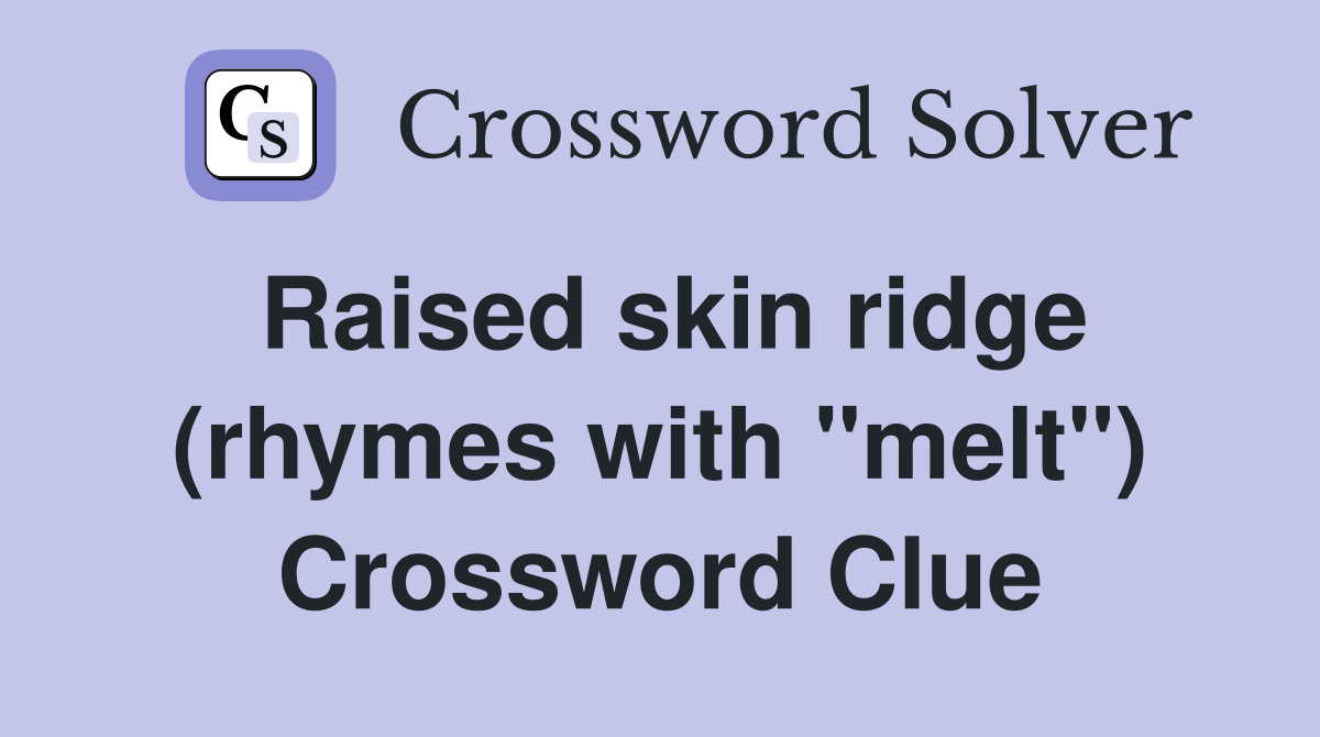 Raised skin ridge (rhymes with "melt") Crossword Clue
