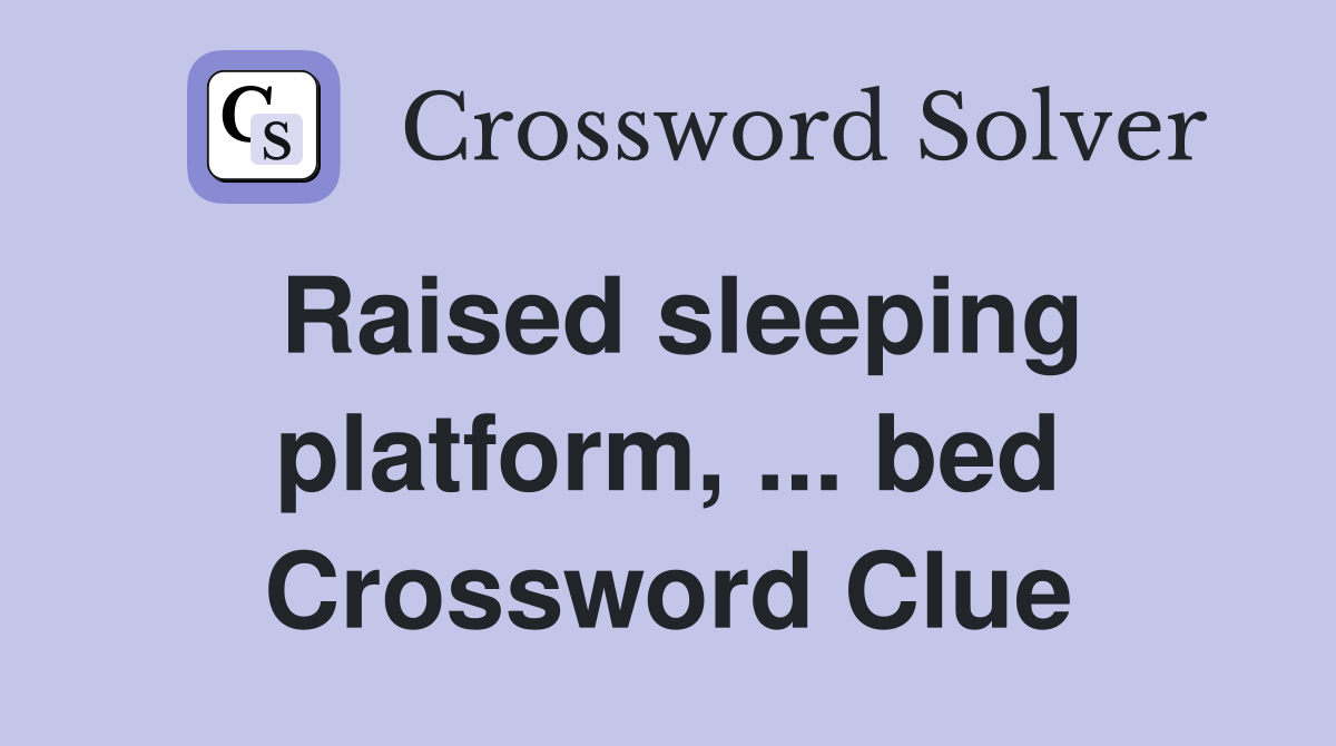 Raised sleeping platform, ... bed Crossword Clue