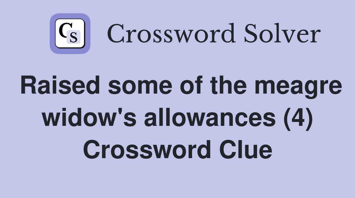 Raised some of the meagre widow's allowances (4) Crossword Clue