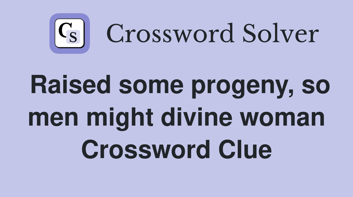 Raised some progeny, so men might divine woman Crossword Clue